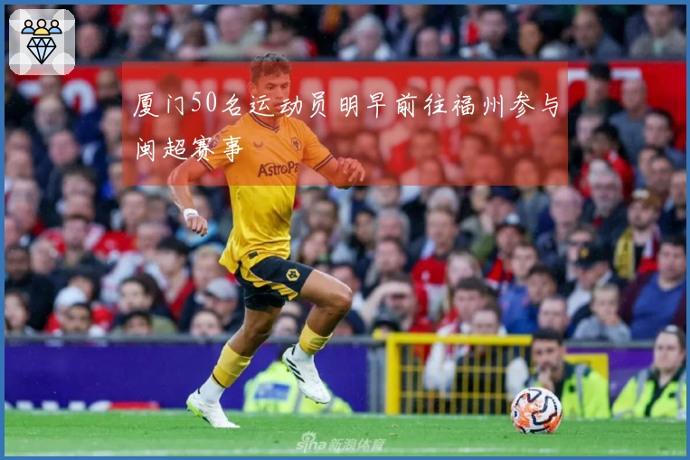厦门50名运动员明早前往福州参与闽超赛事