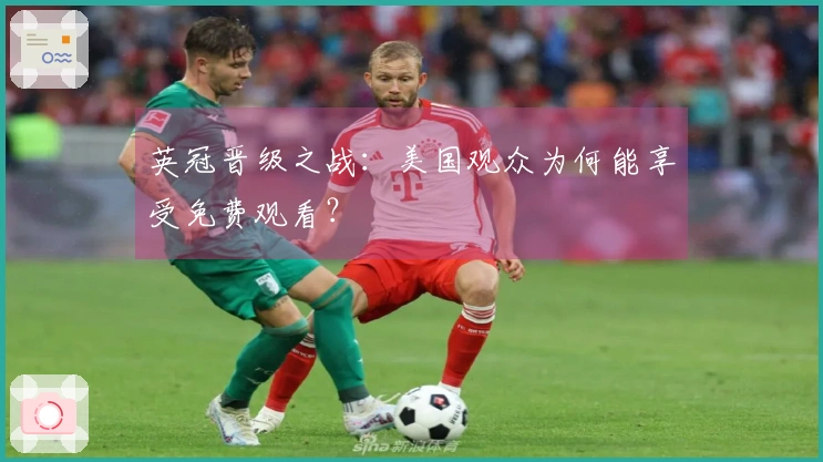 英冠晋级之战:美国观众为何能享受免费观看?