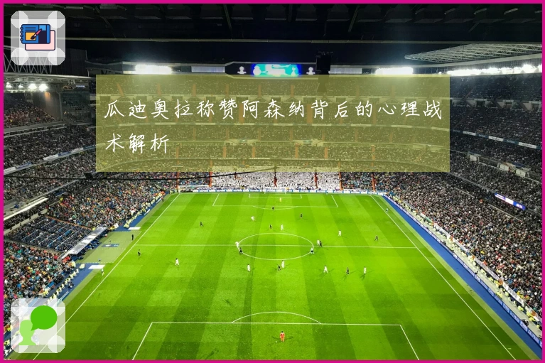 瓜迪奥拉称赞阿森纳背后的心理战术解析